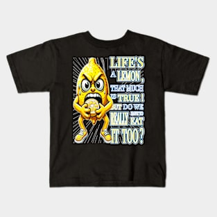 Lifes a Lemon, But Do We Really Have to Eat It Too Kids T-Shirt